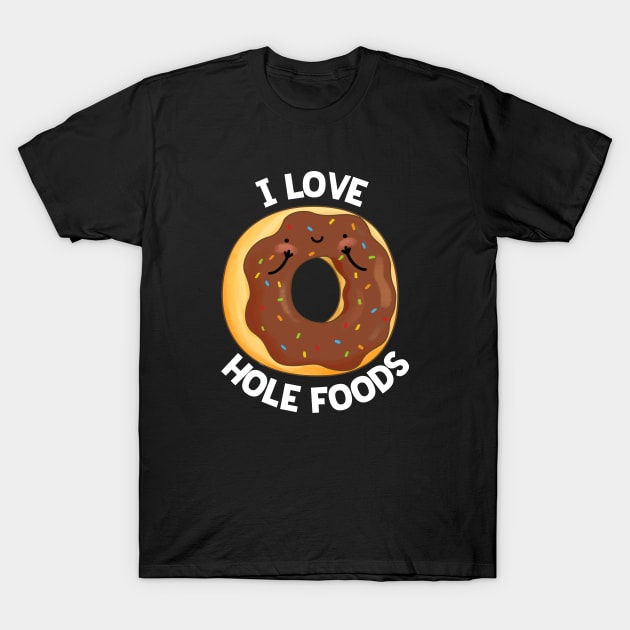 I Love Hole Foods Cute Donut Pun T-Shirt by punnybone